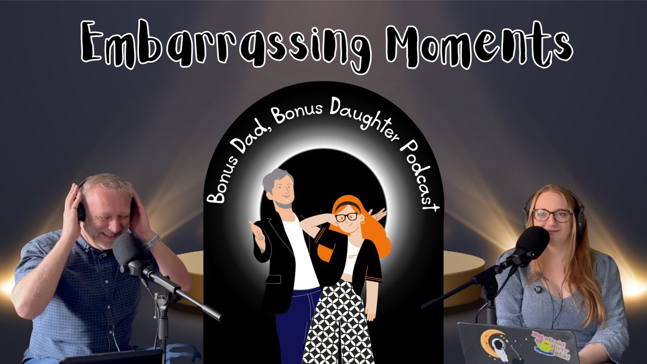 Embarrassing Moments | Bonus Dad Bonus Daughter Podcast