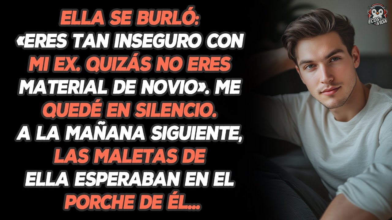 Ella Se Burló: «Eres Tan Inseguro Con Mi Ex. Quizás No Eres Material De Novio». Me Quedé En Silencio