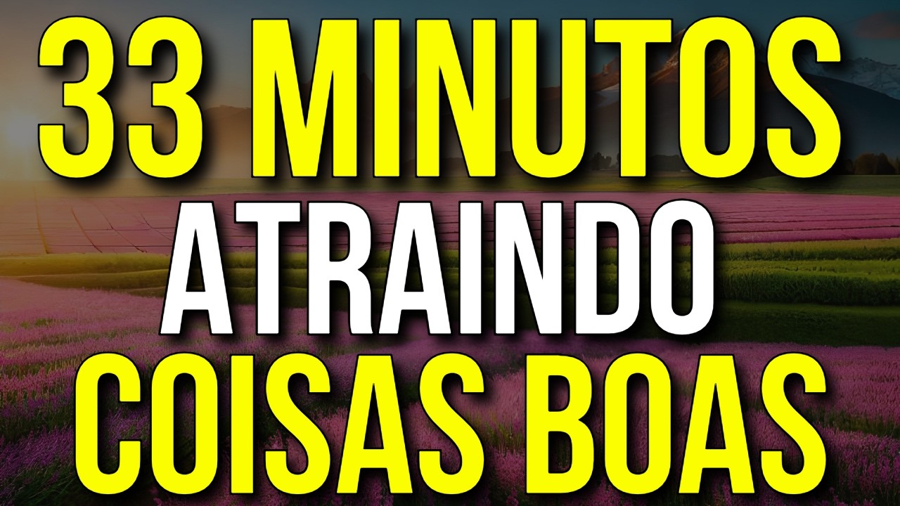 33 MINUTOS ATRAINDO COISAS BOAS | Lei da Atração