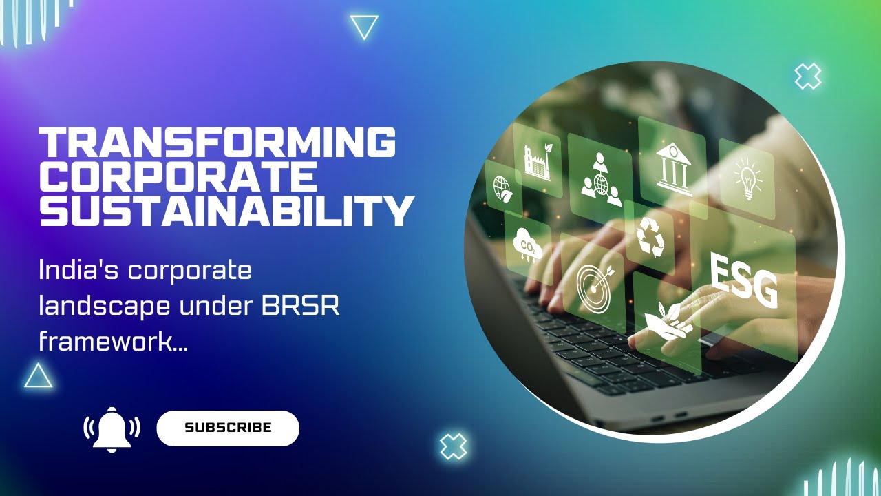 Transforming Corporate Sustainability : ESG reporting and BRSR regulations