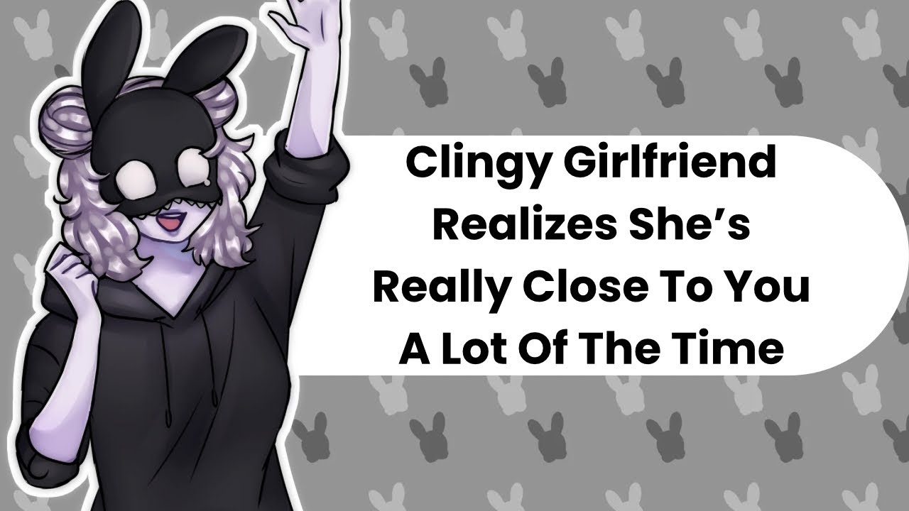 Hey, Am I Too Clingy? (Clingy Girlfriend ASMR)