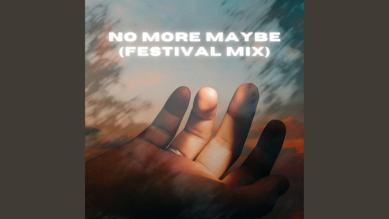NO MORE MAYBE (FESTIVAL MIX)