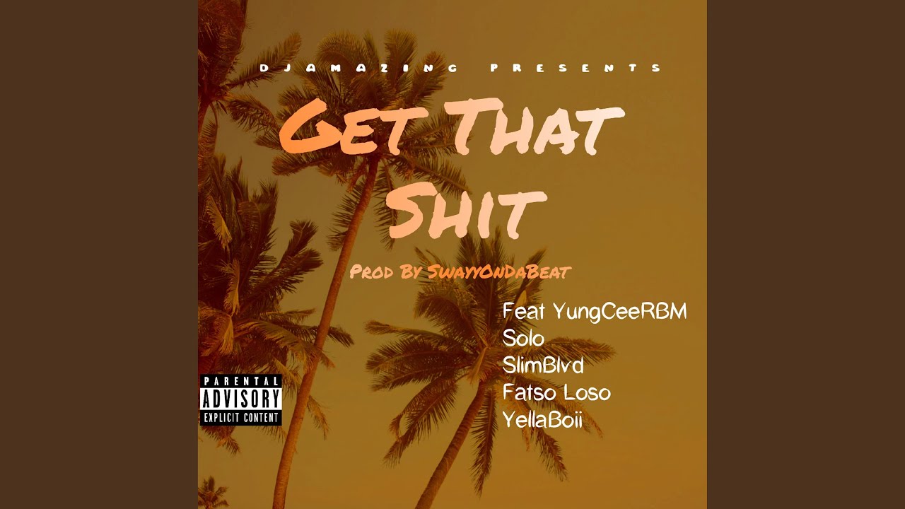 Get That Shit (feat. YungCeerbm, SoloDolow, SlimBlvd, Fatso Loso & YellaBoii 
