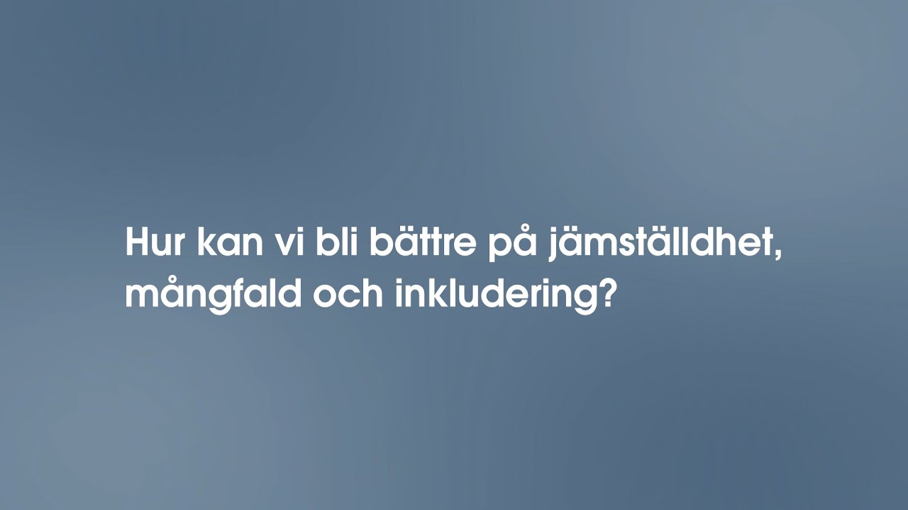 Hur kan vi bli b&auml;ttre p&aring; j&auml;mst&auml;lldhet, m&aring;ngfald och inkludering?
