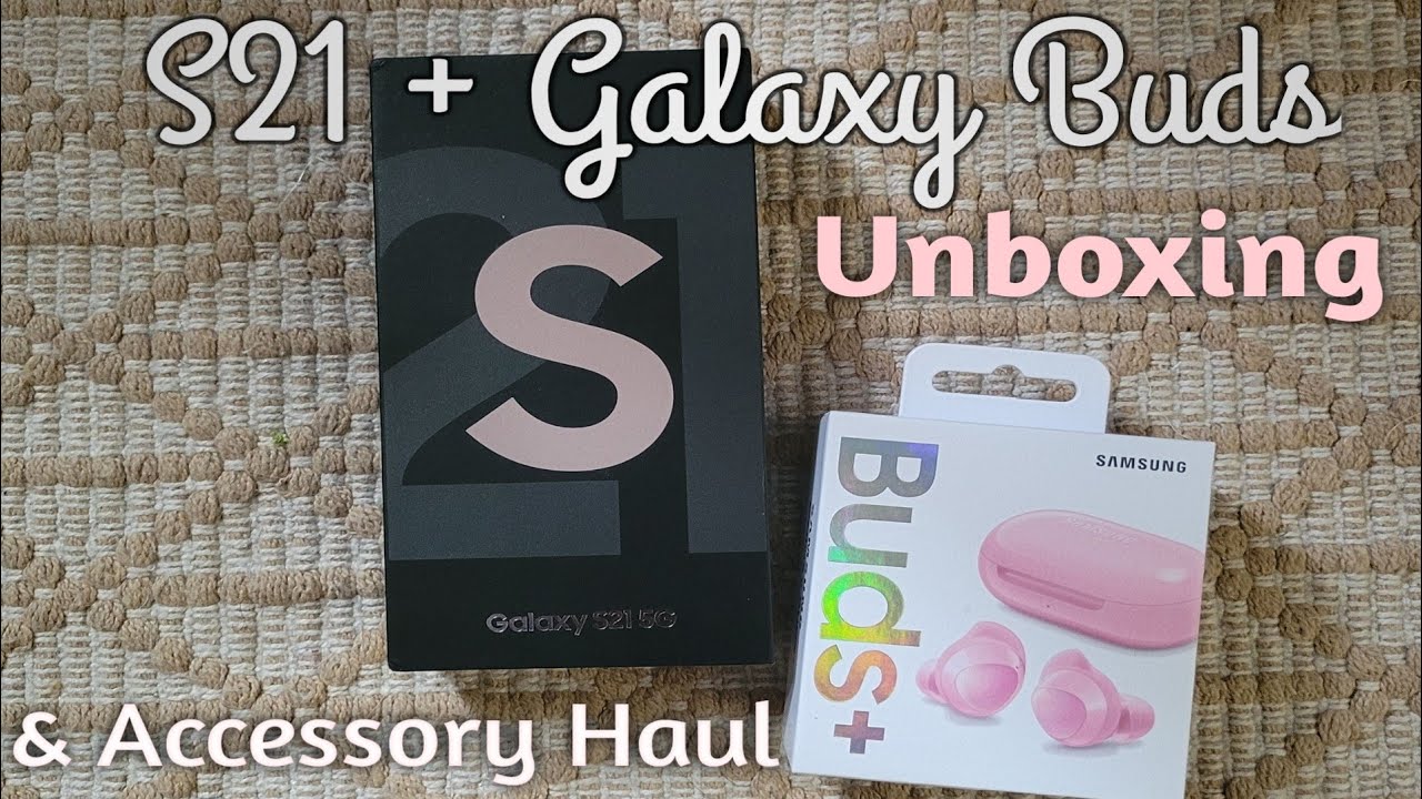 Samsung S21 and Galaxy Buds+ Unboxing and Accessory Haul