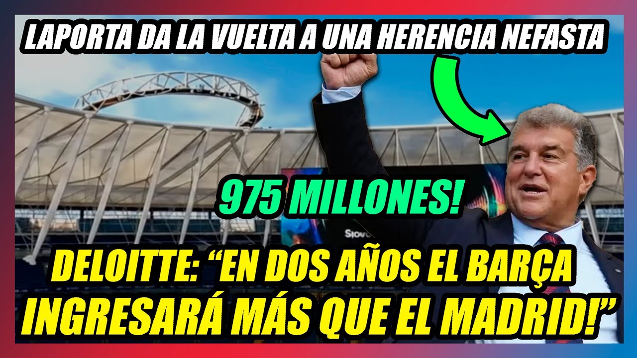 🔥LAPORTA DESTROZA A TODOS: 975 MILLONES DE INGRESOS!🔥DELOITTE: EN 2027 INGRESARÁ MÁS QUE EL MADRID!🔥