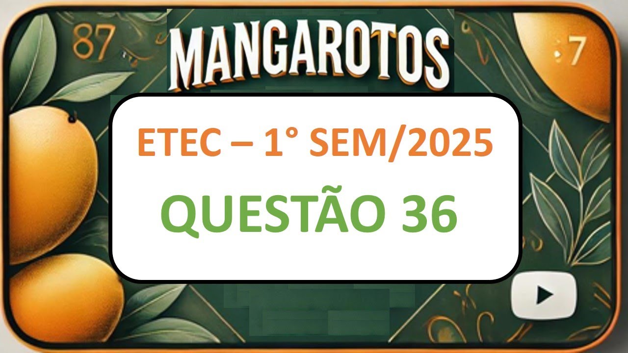 MANGAROTOS - ETEC 1° Semestre 2025 QUESTÃO 36