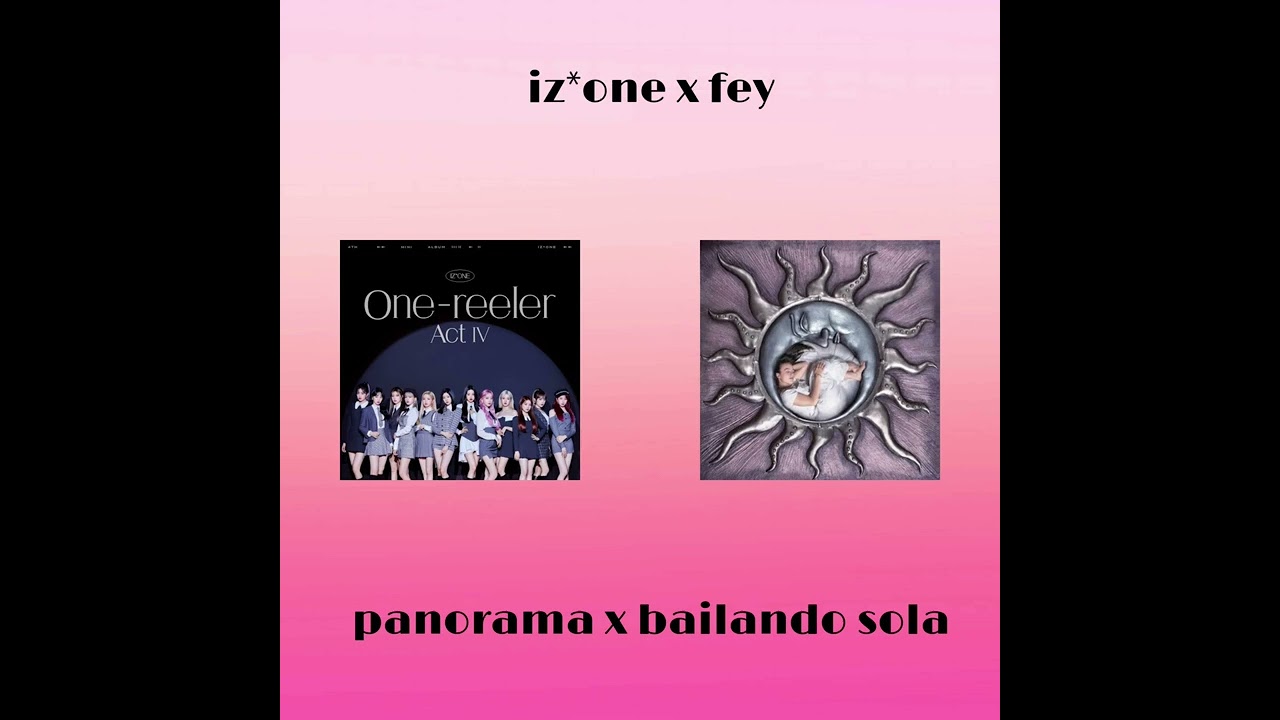 Iz*one x Fey - Panorama x Bailando Sola (Mash-Up)
