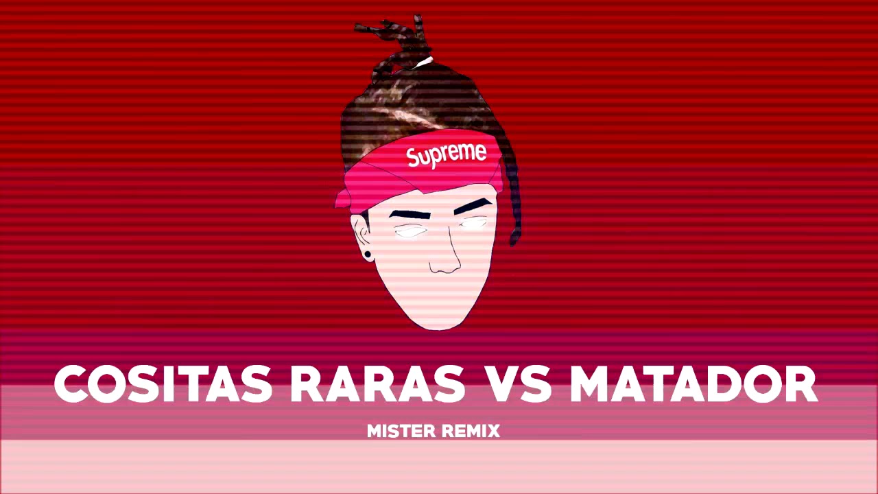 COSITAS RARAS .VS. MATADOR - RKT - MISTER REMIX