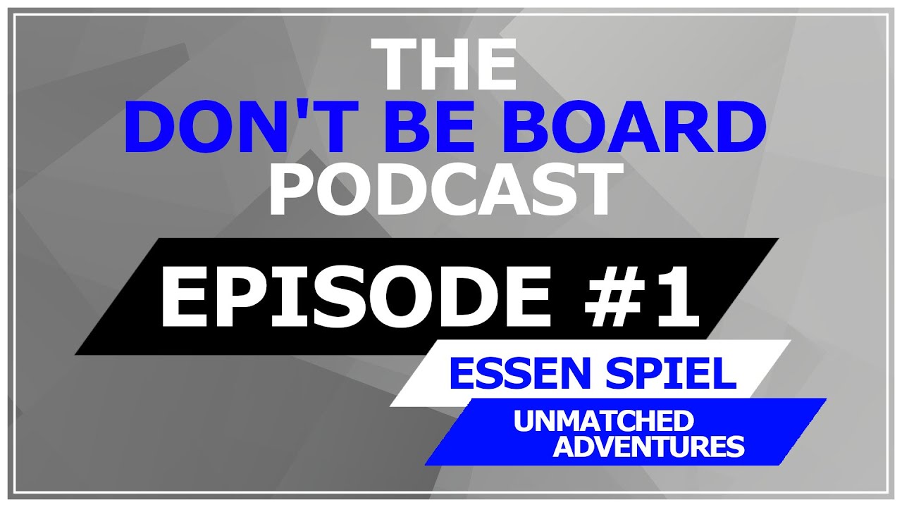 Essen Spiel Booked, Unmatched Adventures Hype & More - The Don't Be Board Podcast - Episode #1