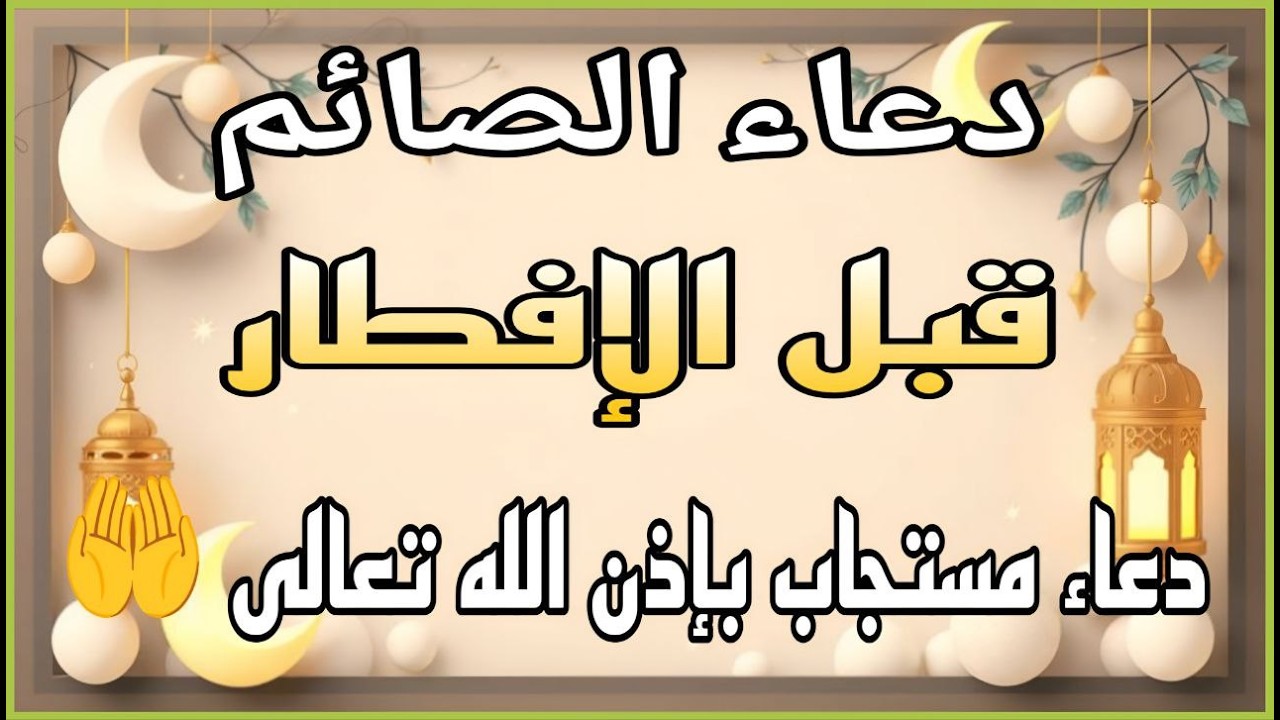 دعاء قبل الافطار, دعاء الصائم قبل الافطار الذي اذا قولته استجابه الله فورا .. لا تحرم نفسك من اجره !