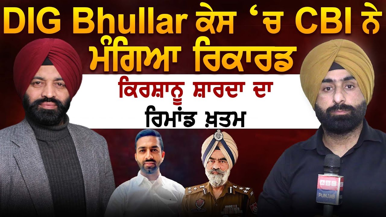 DIG Bhullar ਕੇਸ &lsquo;ਚ CBI ਨੇ ਮੰਗਿਆ ਰਿਕਾਰਡ ਕਿਰਸ਼ਾਨੂ ਸ਼ਾਰਦਾ ਦਾ ਰਿਮਾਂਡ ਖ਼ਤਮ