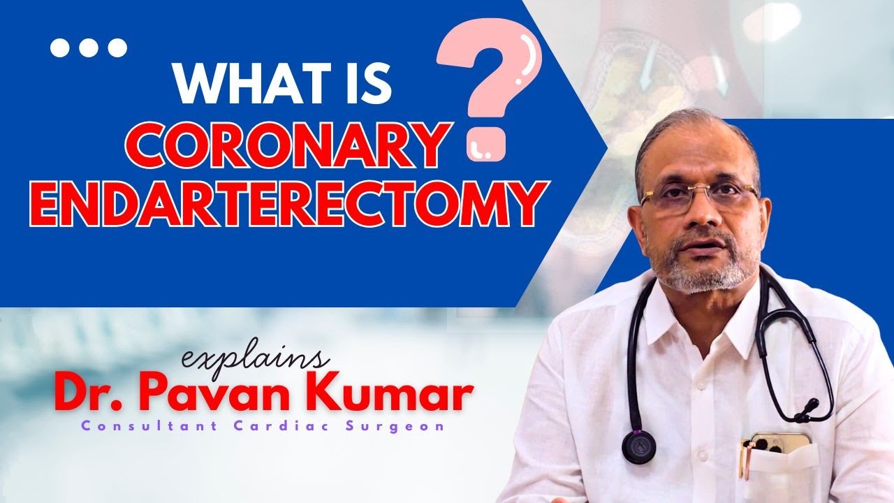 Coronary Endarterectomy Explained by Dr. Pavan Kumar