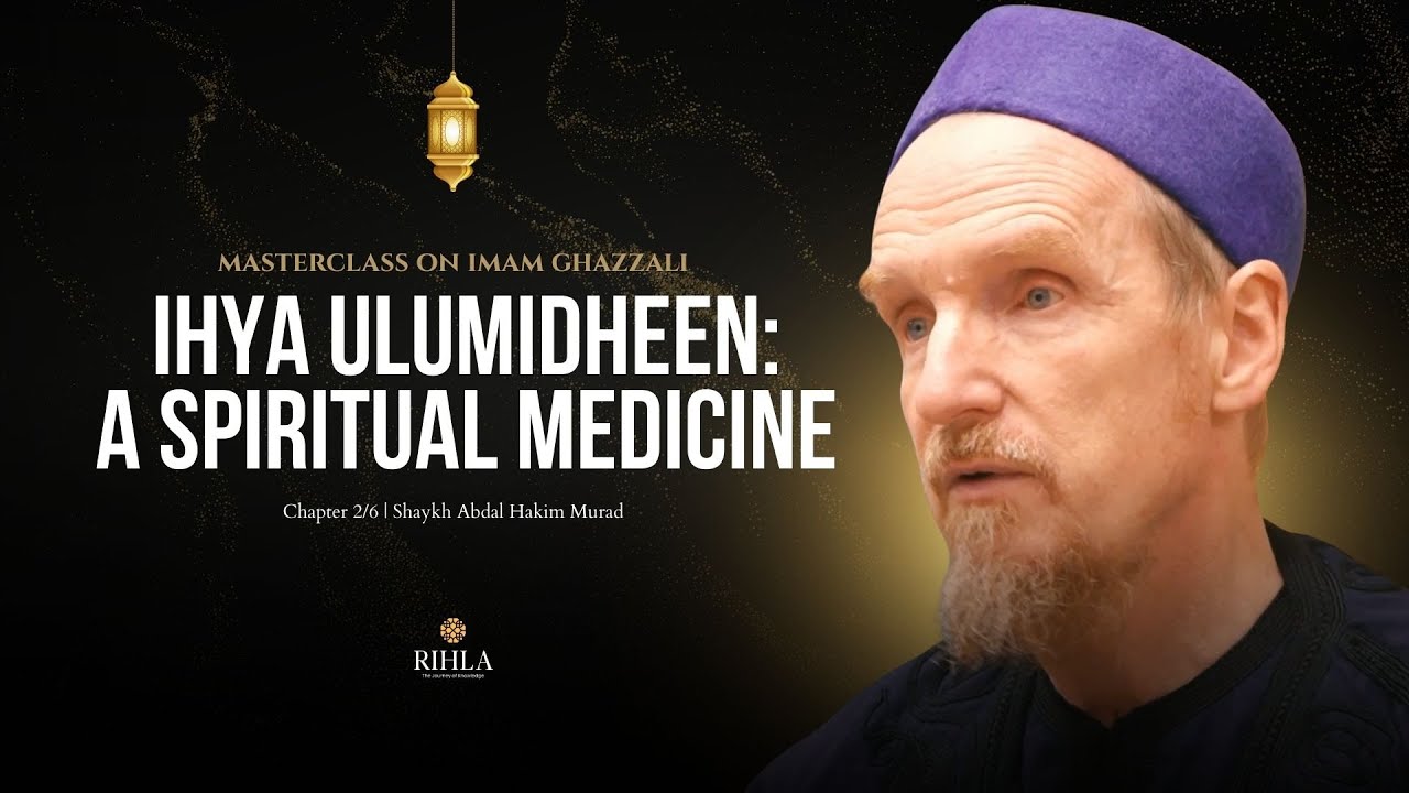 Imam Ghazzali's Ihya Ulumidheen Decoded - Shaikh Abdul Hakeem Murad - Class 02/06