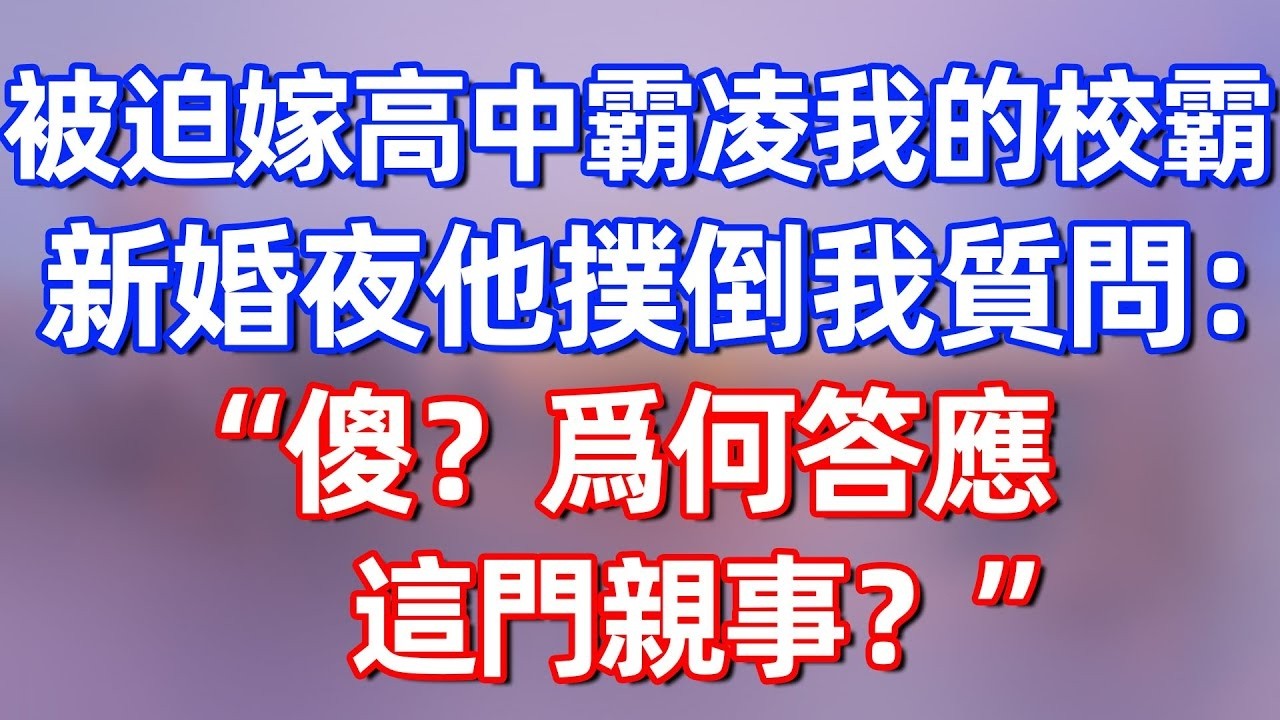 【完結】被迫嫁給高中霸凌我的校霸，新婚夜他撲倒我質問：“傻，爲何答應這門親事？”#夜讀人生 #碧荷講故事 #深夜淺讀 #情感 #完结文 #情感故事 #一口气看完 #老年生活 #甜文