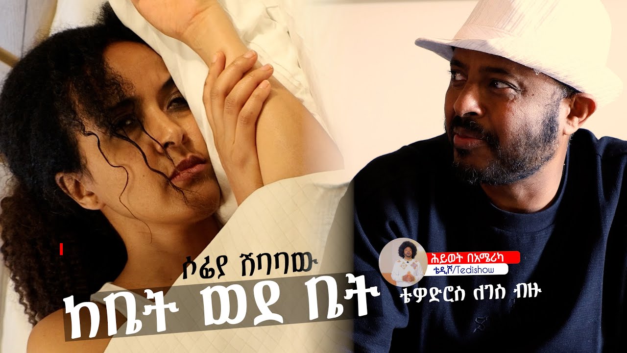 ከቤት ወደ ቤት ///Short Movie//Hiwote be America//tewodros legesse bizu //Sofia shibabaw//