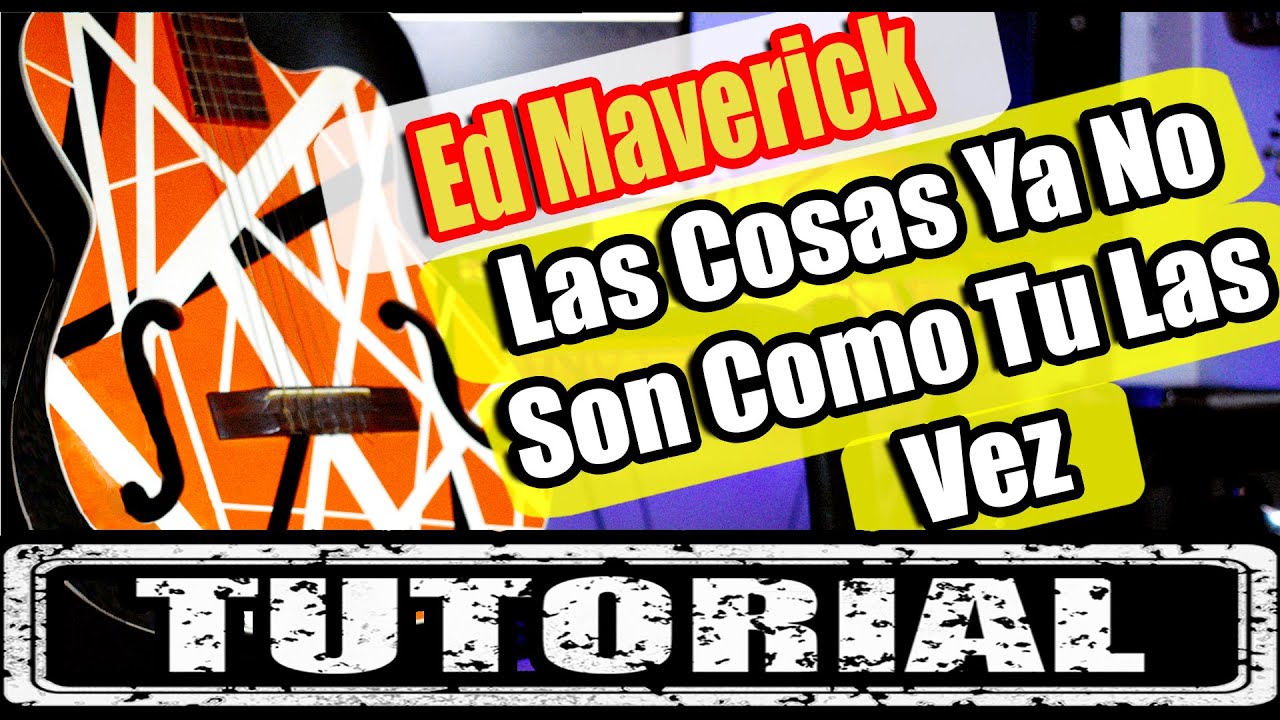 Como Tocar "Las Cosas Ya No Son Como Tu Las Ves" De Ed Maverick | Tutorial Guitarra | Acordes