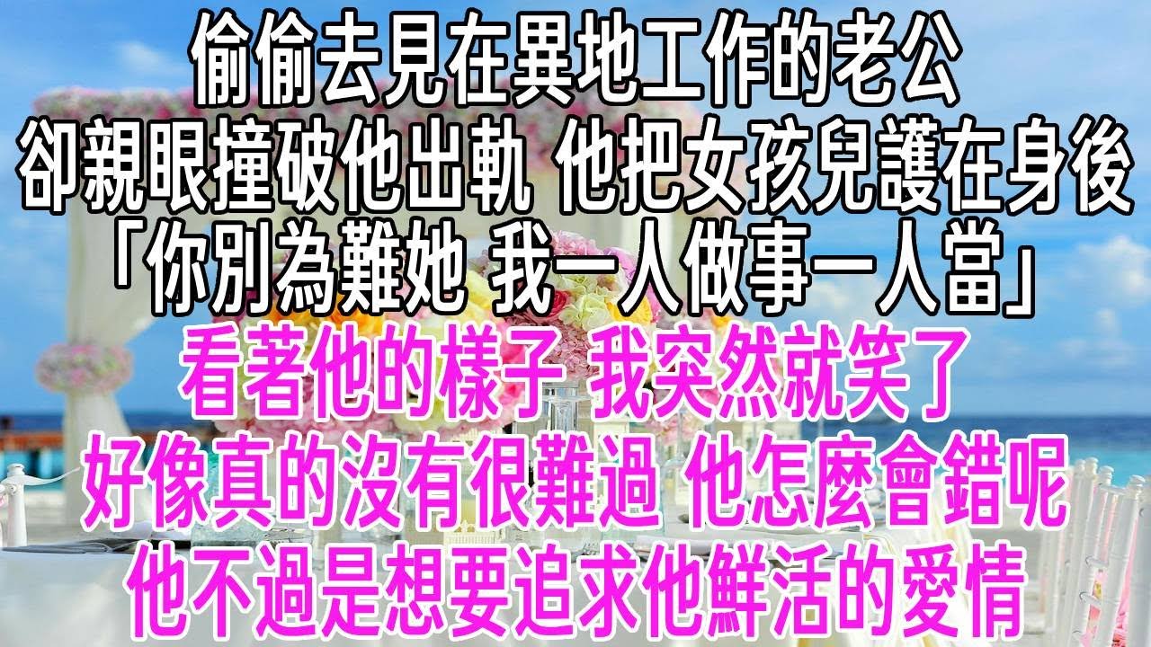 偷偷去見在異地工作的老公，卻親眼撞破他出軌。他把女孩兒護在身後「你別為難她，我一人做事一人當」看著他的樣子，我突然就笑了，好像真的沒有很難過。他怎麼會錯呢，他不過是想要追求他鮮活的愛情。【感悟人生】