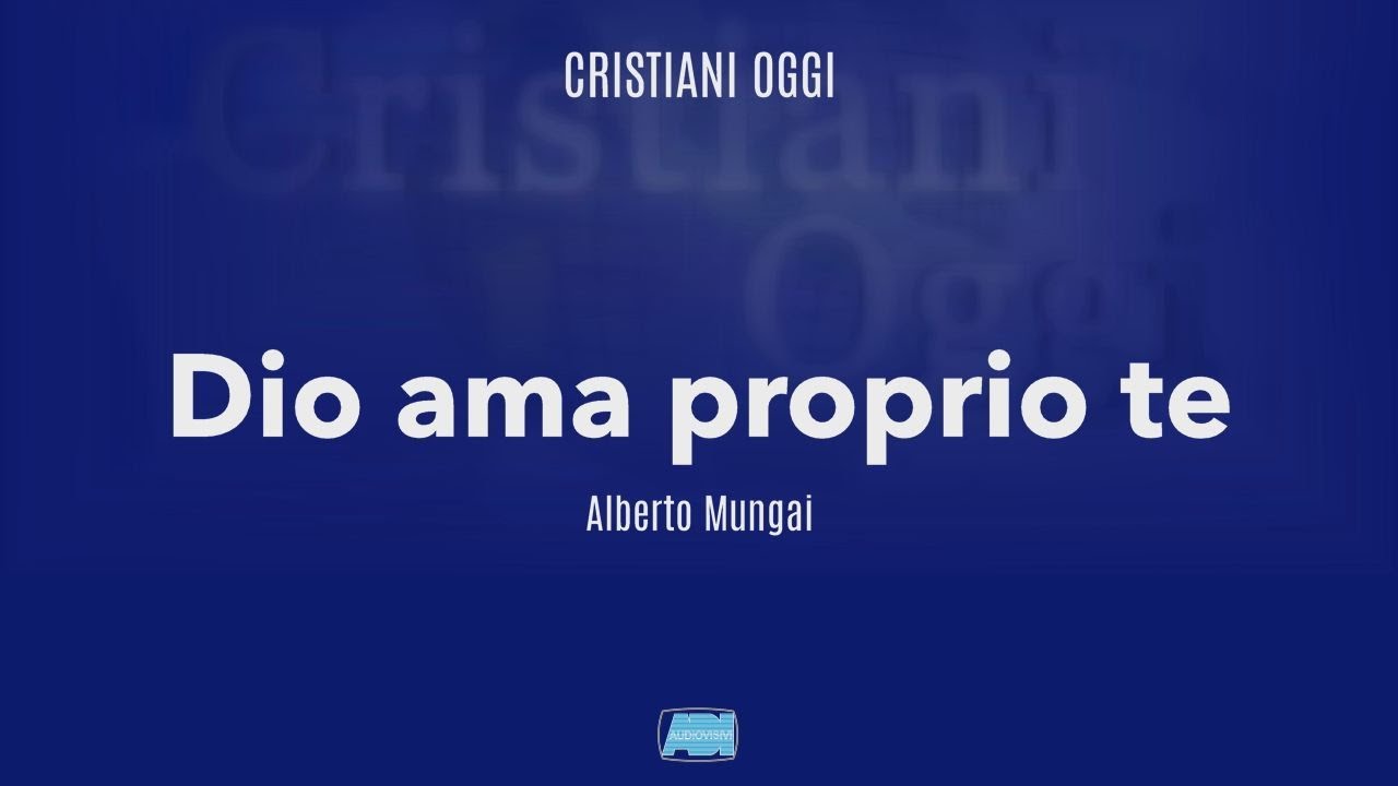 Cristiani Oggi | Alberto Mungai | DIO AMA PROPRIO TE