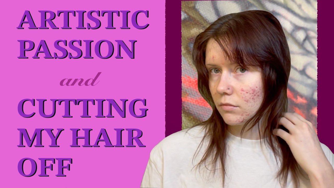 artistic passion & cutting my hair off