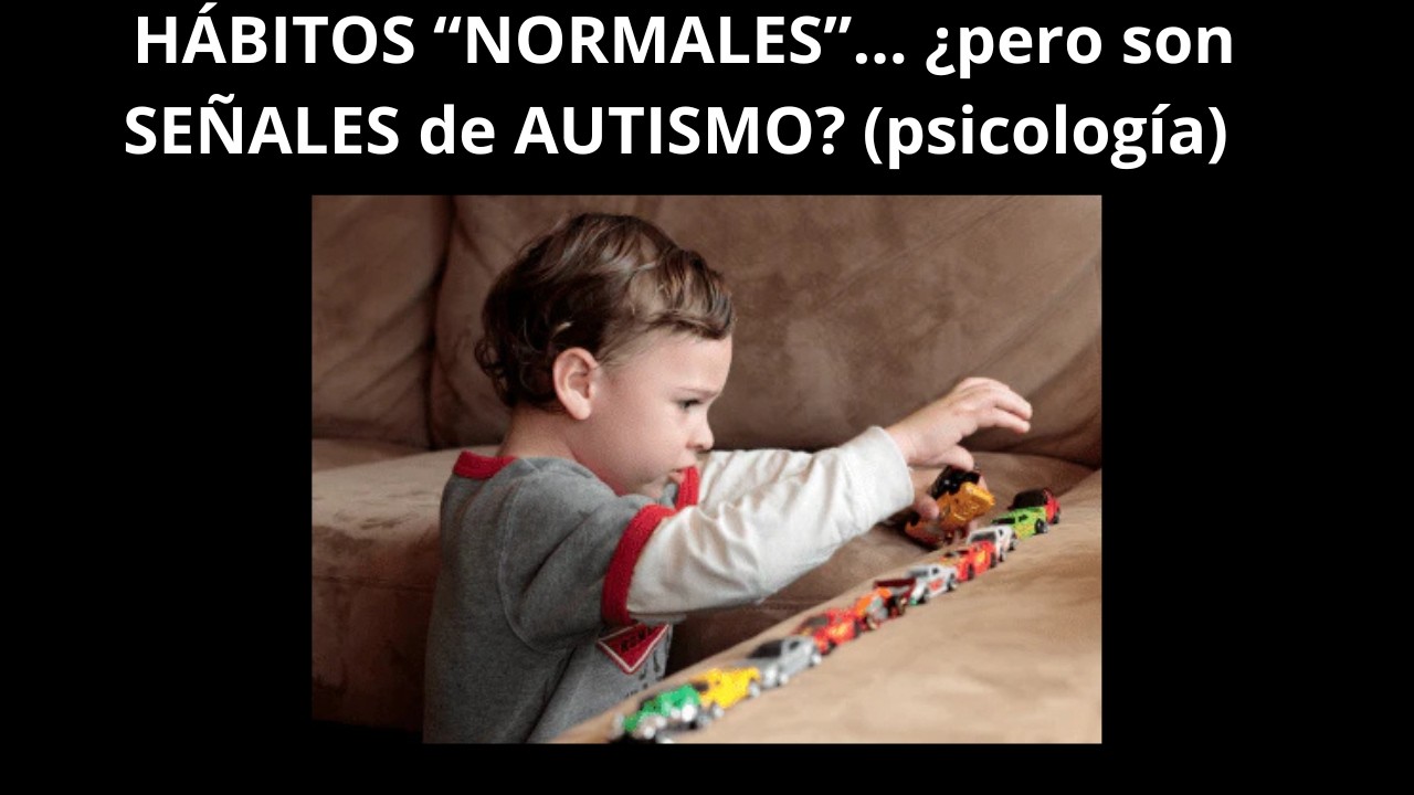 HÁBITOS “NORMALES”… ¿pero son SEÑALES de AUTISMO? (psicología)