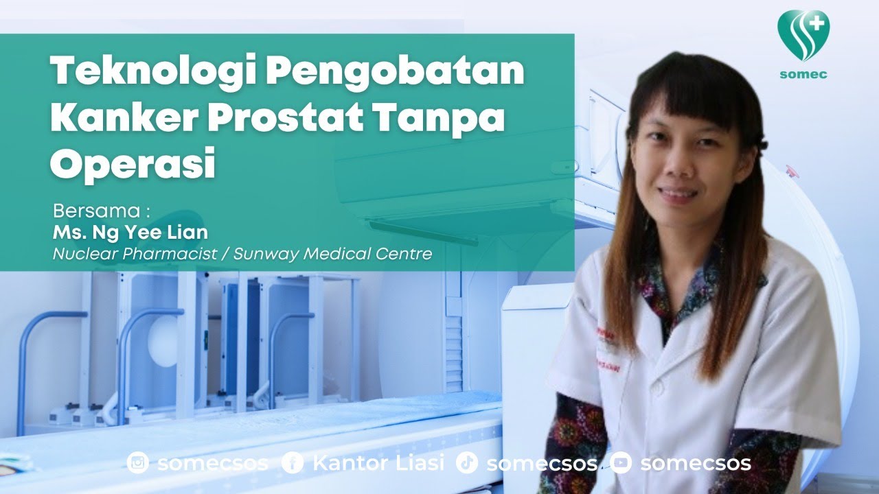 Penjelasan Pengobatan Kanker Prostat Terbaru Tanpa Operasi Oleh Ms Ng Yee Lian