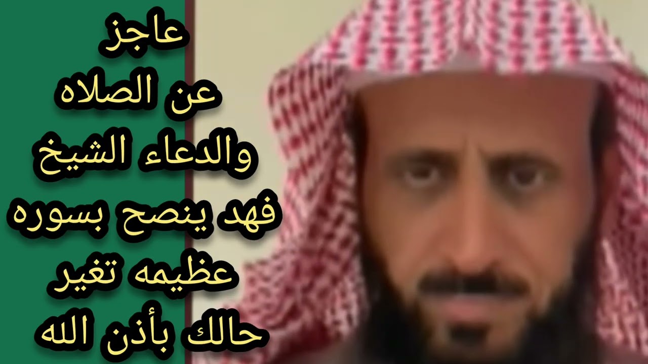 عاجز عن الصلاه والدعاء الشيخ فهد ينصح بسوره عظيمه تغير حالك بأذن الله 🤲 انتبهوا جيدا الشيخ فهد 