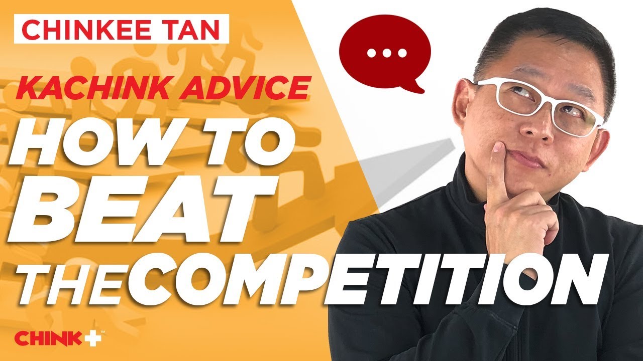 KaChink Advice:  How to Beat the Competition