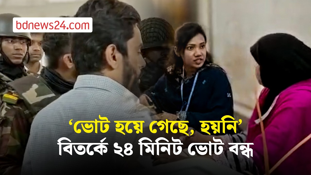 ‘ভোট হয়ে গেছে, হয়নি’ বিতর্কে ২৪ মিনিট ভোট বন্ধ  | bdnews24