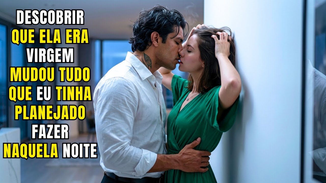 Após Descobrir Que Ela Era Virgem, ele Mudou Tudo Que Tinha Planejado Fazer Naquela Noite...