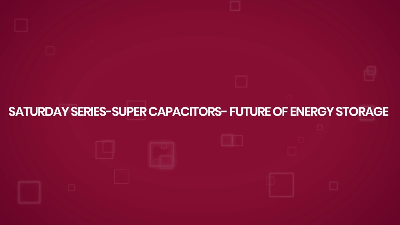Saturday Series Super Capacitors  Future of Energy Storage