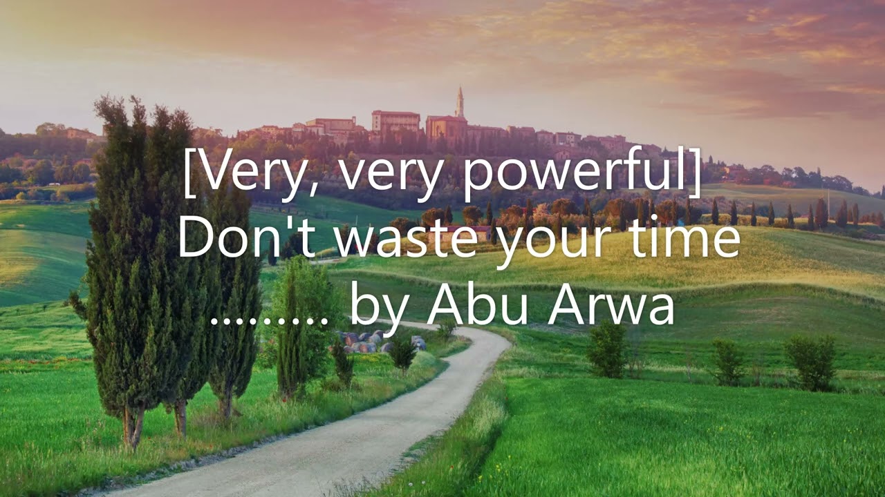 [Very, very powerful] - Don't waste your time.............. by Abu Arwa