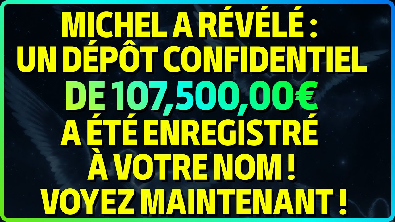 MICHEL A RÉVÉLÉ : UN DÉPÔT CONFIDENTIEL DE 107,500,00€ A ÉTÉ ENREGISTRÉ À VOTRE NOM ! VOYEZ...