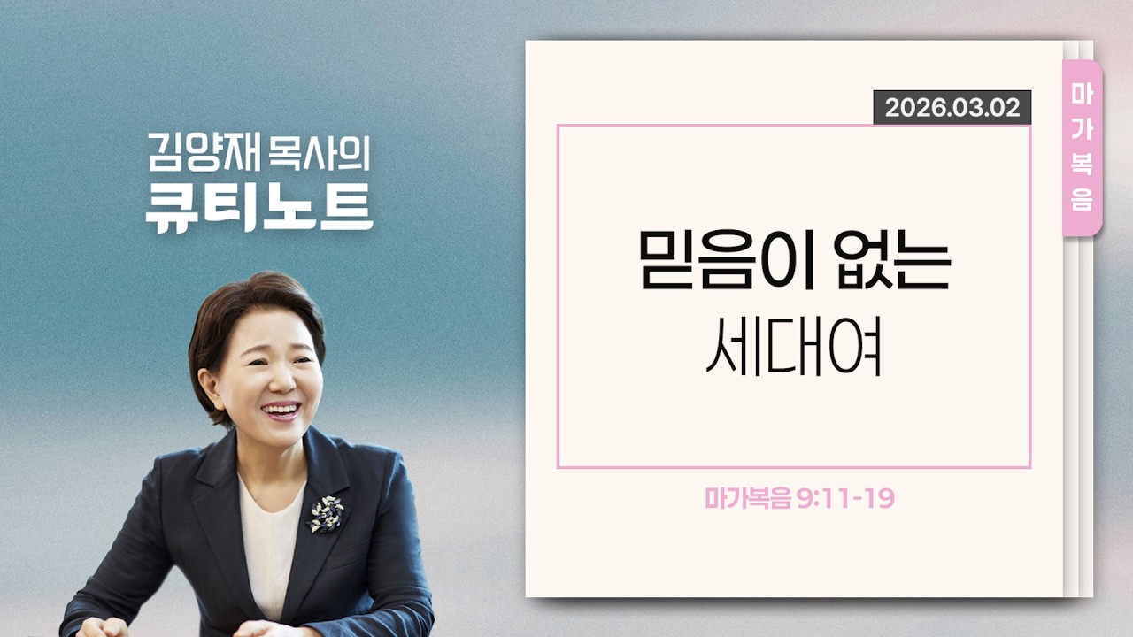 [큐티노트] 2026-03-02 (월)｜마가복음 9:11-19｜믿음이 없는 세대여｜김양재 목사