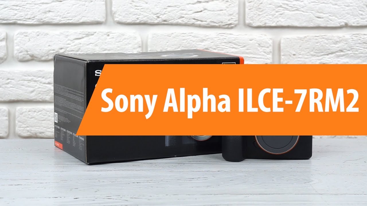 Распаковка фотоаппарата Sony Alpha ILCE-7RM2 / Unboxing Sony Alpha ILCE-7RM2