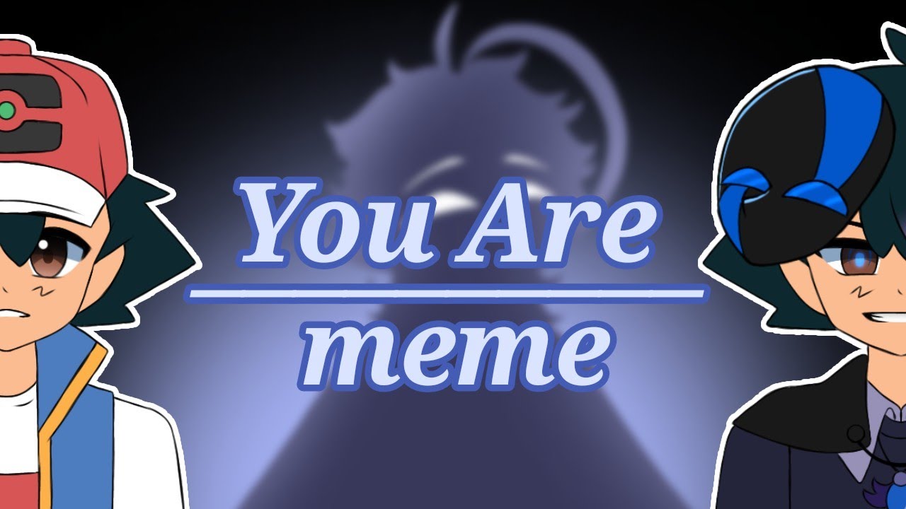 You Are meme | Dark Ash Lore | Pok&eacute;mon AU