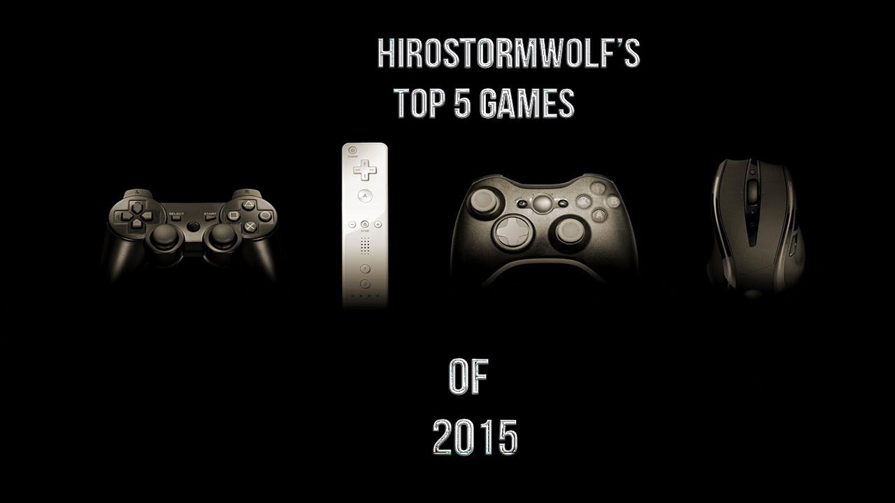 Hirostormwolf's Top 5 Video Games of 2015