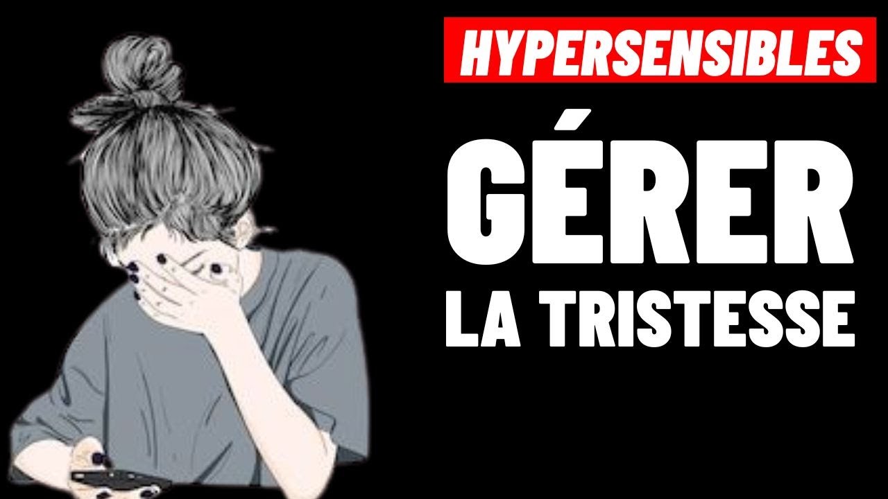 HYPERSENSIBLES: Comment mieux Gérer la Tristesse?