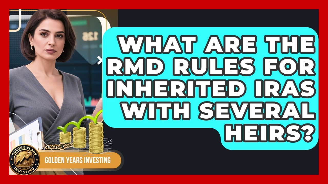 What Are The RMD Rules For Inherited IRAs With Several Heirs? - Golden Years Investing