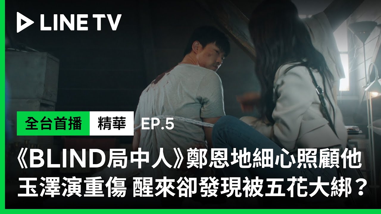 【Blind 局中人】EP5精華：鄭恩地悉心照顧重傷玉澤演 卻又把人五花大綁起來？ | LINE TV 共享追劇生活