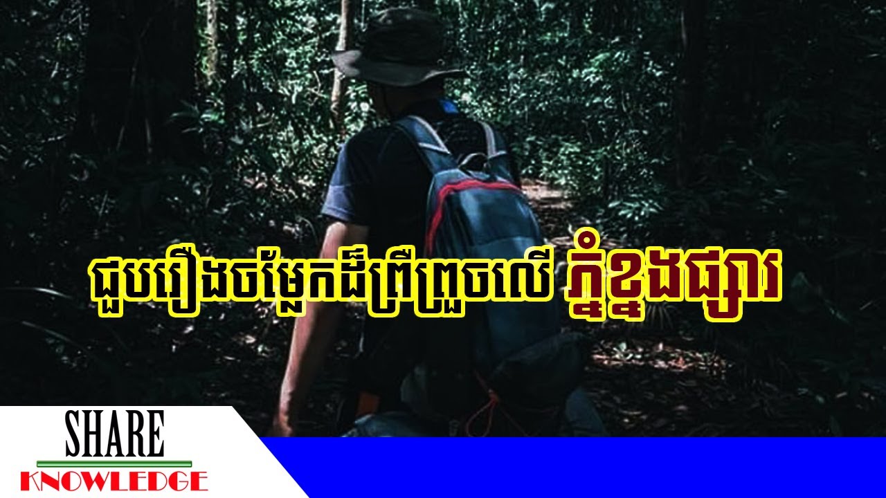 បុរសម្នាក់ឡើងភ្នំខ្នងផ្សារជួបរឿងចម្លែកគួរឱ្យព្រឺព្រួច