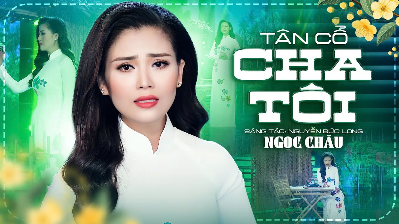 Tân Cổ Cha Tôi - Ngọc Châu | Official Mv