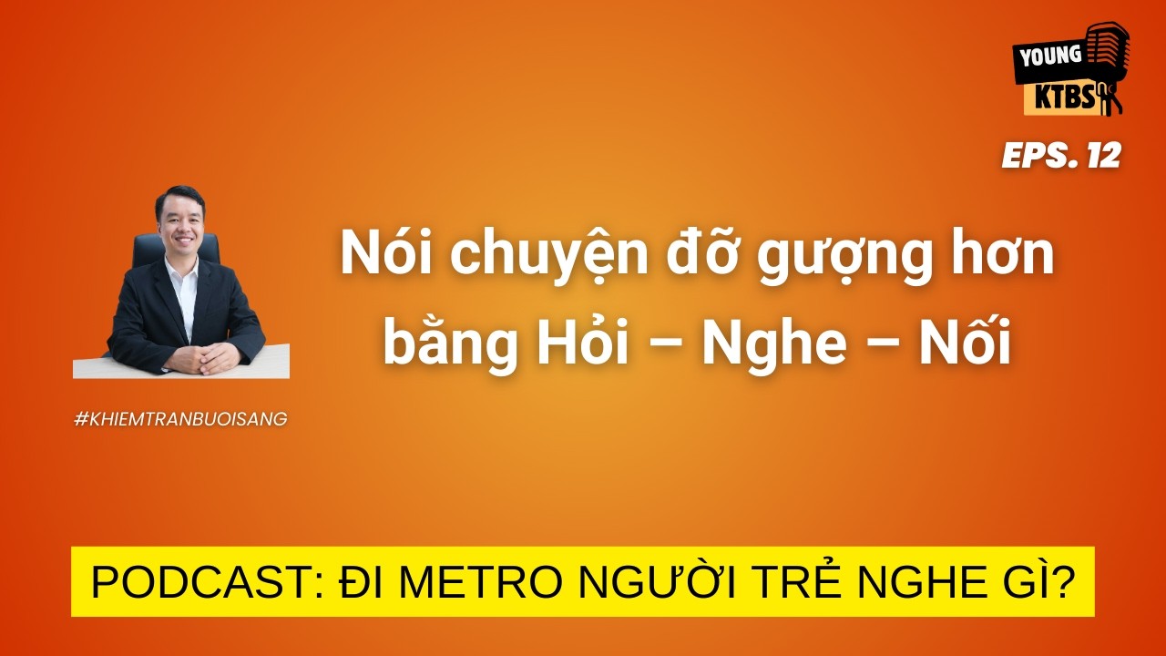 Đi Metro, người Trẻ nghe gì? Tập 12: Nói chuyện đỡ gượng hơn bằng công thức Hỏi – Nghe – Nối