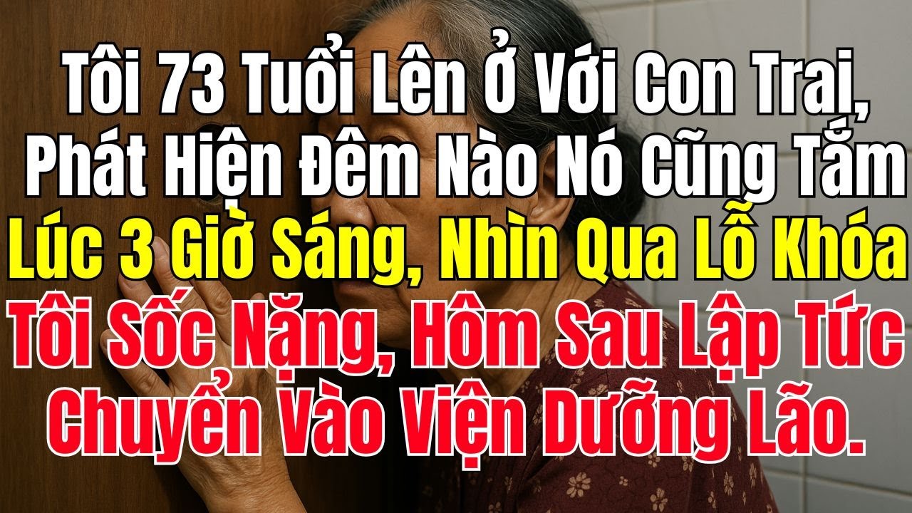 Tôi 73 Tuổi Lên Ở Với Con Trai Phát Hiện Đêm Nào Con Tắm 3 Giờ Sáng Nhìn Qua Lỗ Cửa Phát Hiện Bí Mật