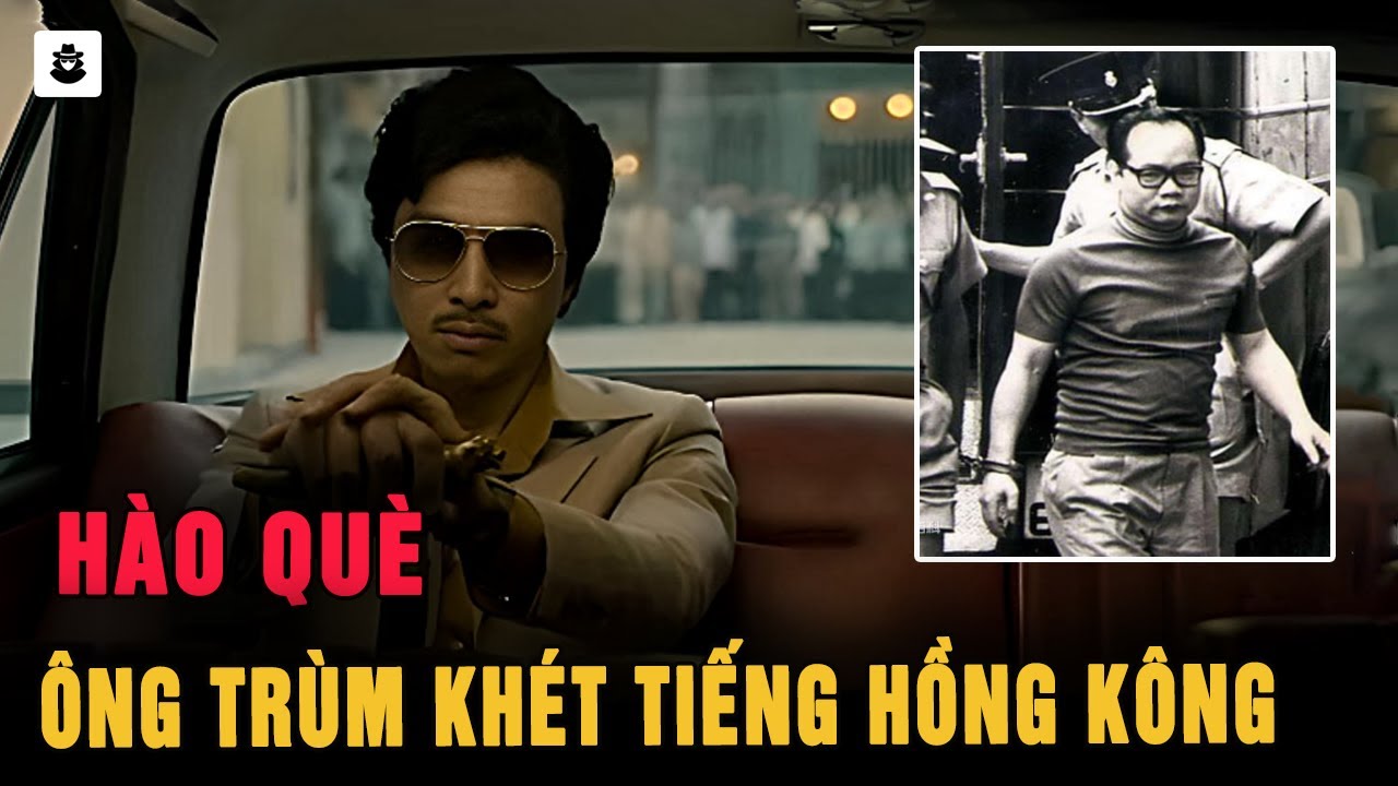 Hào Què: Cuộc Đời Ông Trùm Ma Túy Khét Tiếng Làm Rúng Động Hồng Kông - MÊ KỲ ÁN