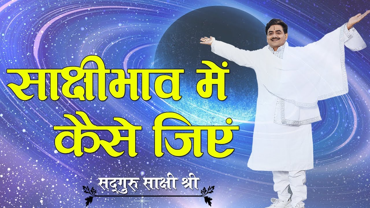 How to live in witness - साक्षीभाव में कैसे जिए - Sadhguru sakshi ji