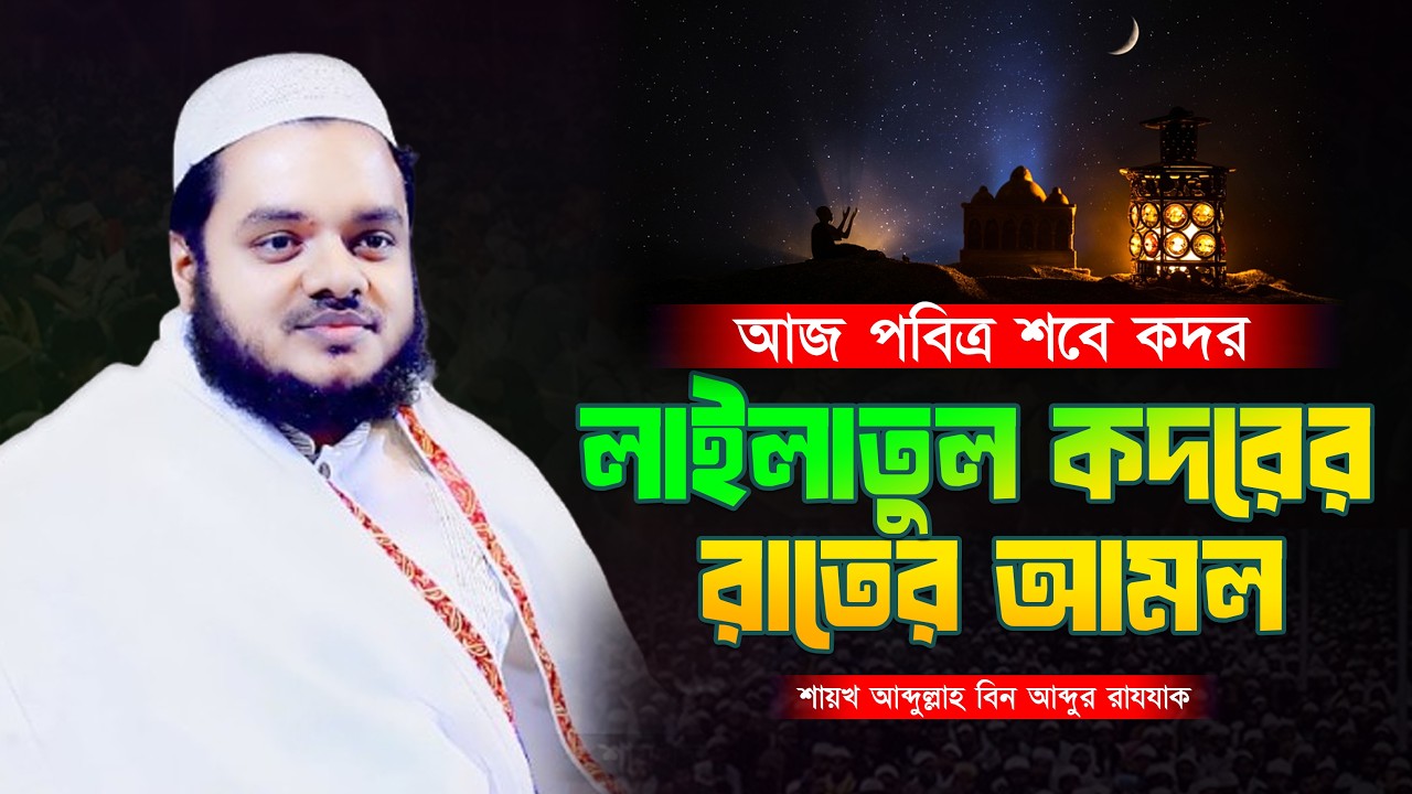 আজ পবিত্র শবে কদর│লাইলাতুল কদরের রাতের আমল│Abdullah Bin Abdur Razzak New Waz