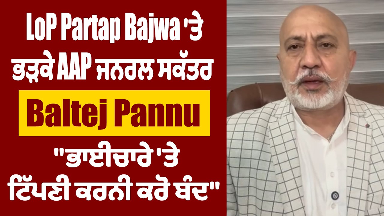 LIVE | LoP Partap Bajwa 'ਤੇ ਭੜਕੇ AAP ਜਨਰਲ ਸਕੱਤਰ Baltej Pannu, 