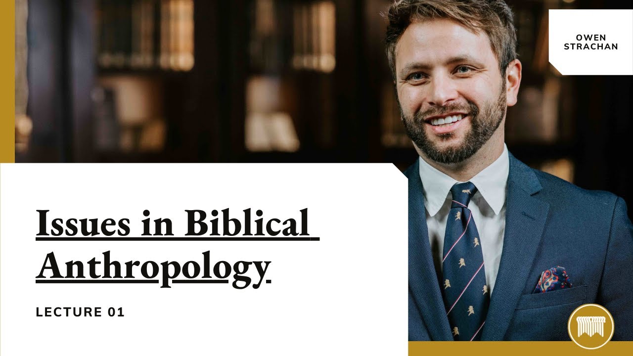 Issues in Biblical Anthropology - Owen Strachan - Lecture 01