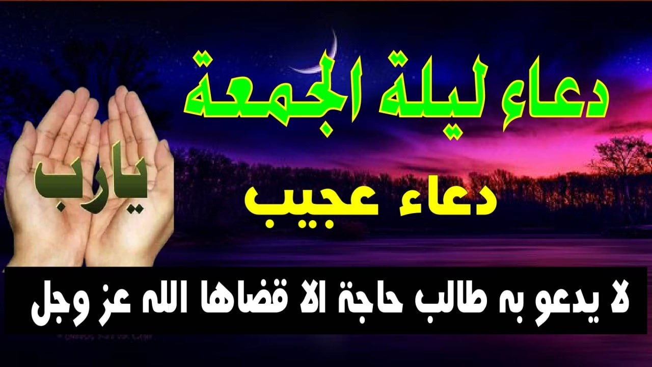 أعظم دعاء في ليلة الجمعة، دعاء يفتح لك الأبواب المغلقة، دعاء مستجاب بإذن الله - لا تحرم نفسك من أجره